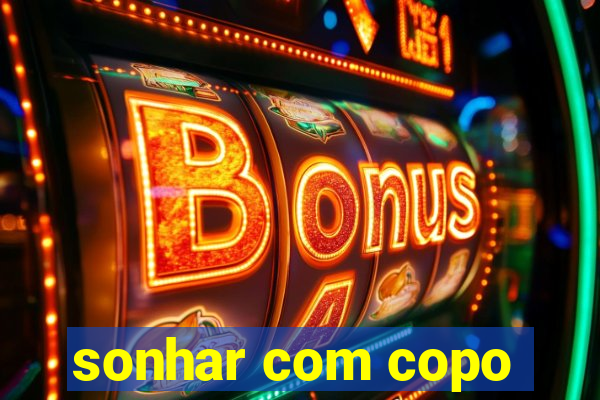 sonhar com copo